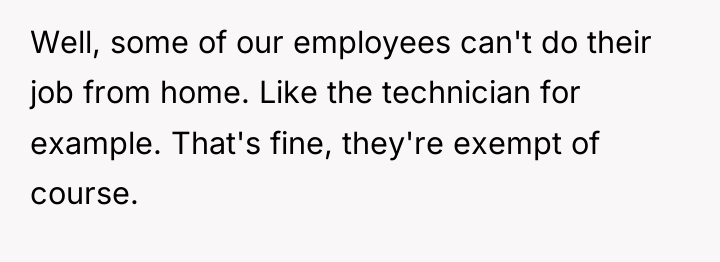 Well, some of our employees can't do their job from...