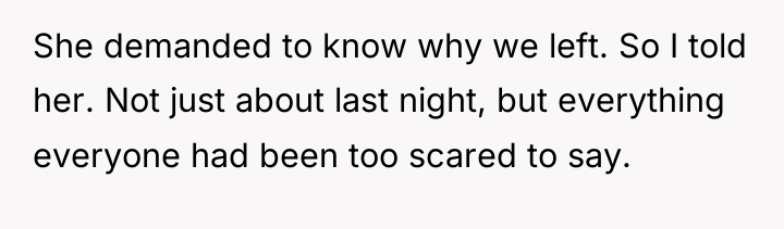 She demanded to know why we left. So I told...