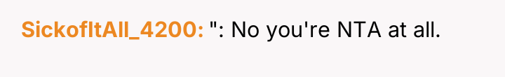 SickofItAll_4200 ": No you're NTA at all.