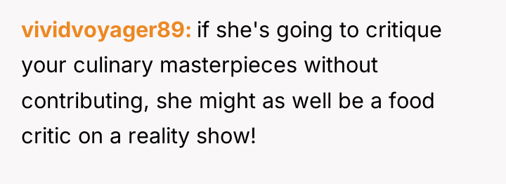 vividvoyager89 if she's going to critique your culinary masterpieces without...