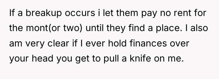If a breakup occurs i let them pay no rent...
