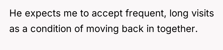 He expects me to accept frequent, long visits as a...