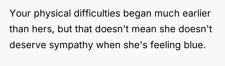 Your physical difficulties began much earlier than hers, but that...