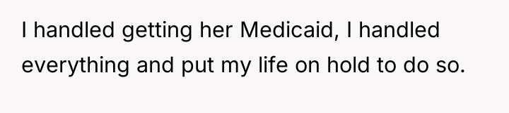 I handled getting her Medicaid, I handled everything and put...
