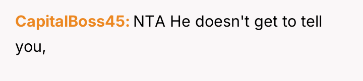 CapitalBoss45 NTA He doesn't get to tell you,