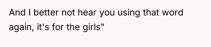 And I better not hear you using that word again,...
