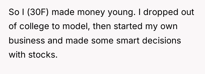 So I (30F) made money young. I dropped out of...
