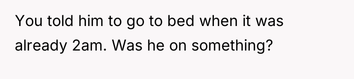 You told him to go to bed when it was...
