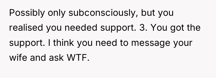 Possibly only subconsciously, but you realised you needed support. 3....
