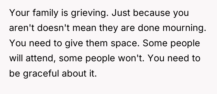 Your family is grieving. Just because you aren't doesn't mean...