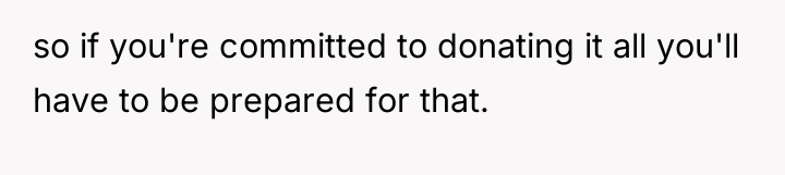 so if you're committed to donating it all you'll have...