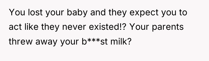 You lost your baby and they expect you to act...