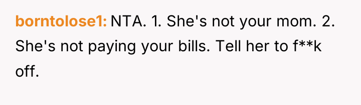 borntolose1 NTA. 1. She's not your mom. 2. She's not...