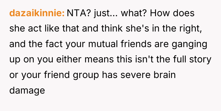 dazaikinnie NTA? just... what? How does she act like that...