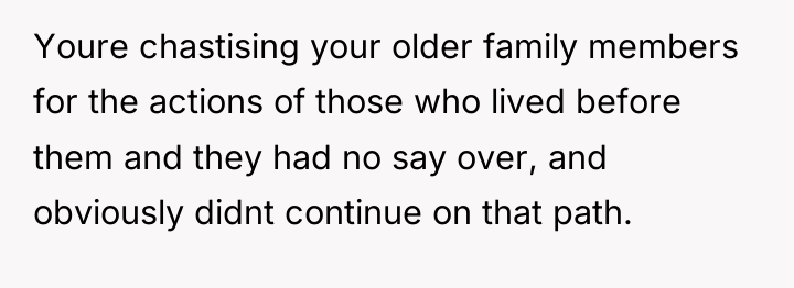 Youre chastising your older family members for the actions of...