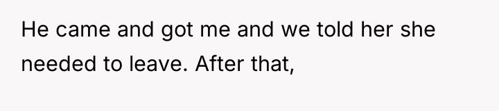 He came and got me and we told her she...