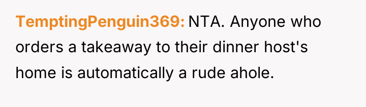 TemptingPenguin369 NTA. Anyone who orders a takeaway to their dinner...