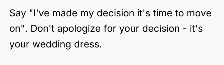 Say "I've made my decision it's time to move on"....