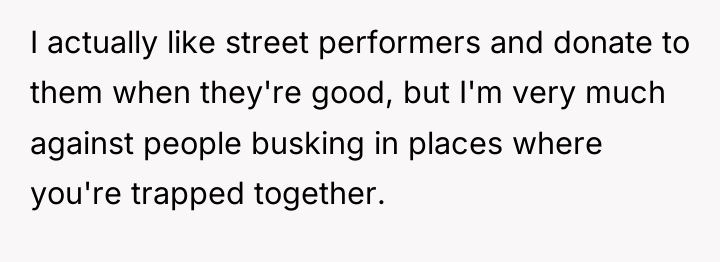 I actually like street performers and donate to them when...