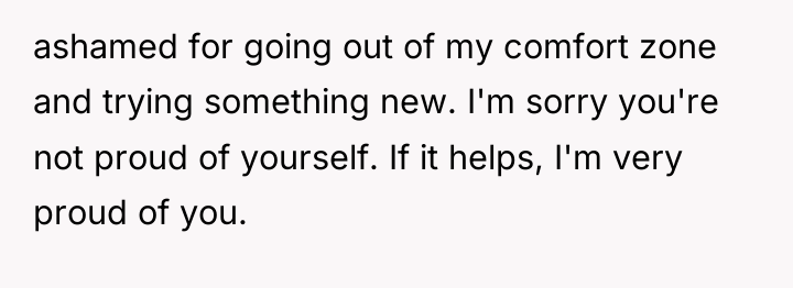 ashamed for going out of my comfort zone and trying...