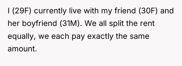 I (29F) currently live with my friend (30F) and her...