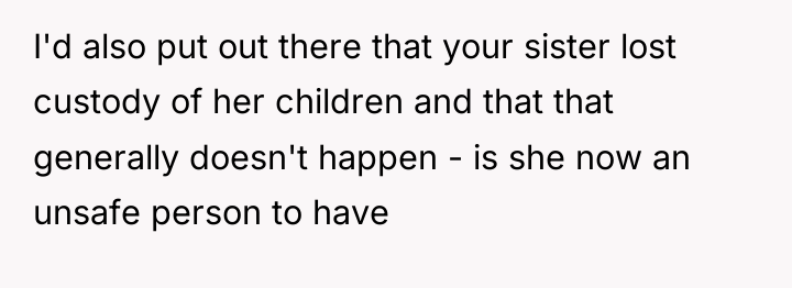 I'd also put out there that your sister lost custody...