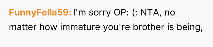 FunnyFella59 I'm sorry OP: (: NTA, no matter how immature...