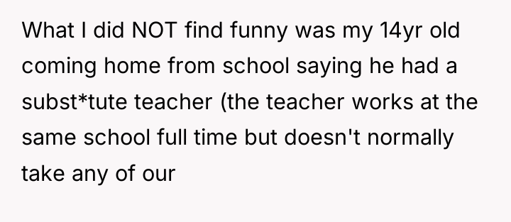 What I did NOT find funny was my 14yr old...