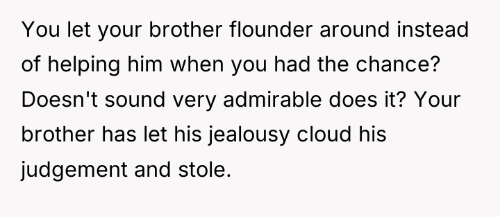 You let your brother flounder around instead of helping him...