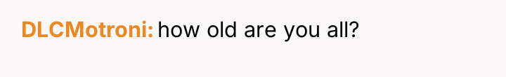 DLCMotroni how old are you all?