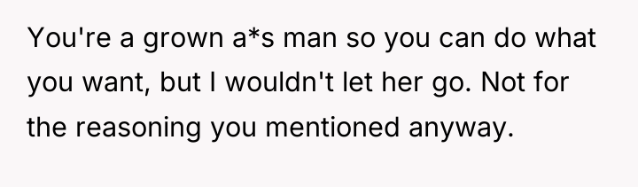 You're a grown a*s man so you can do what...
