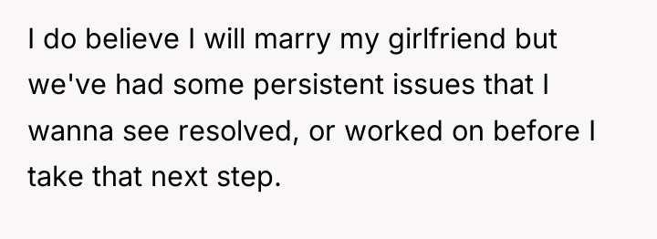 I do believe I will marry my girlfriend but we've...