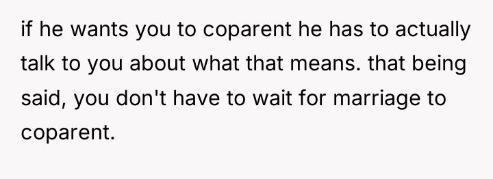 if he wants you to coparent he has to actually...