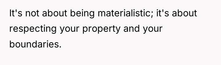 It's not about being materialistic; it's about respecting your property...