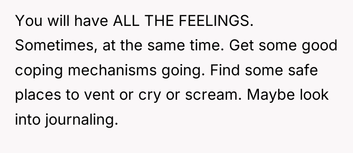 You will have ALL THE FEELINGS. Sometimes, at the same...