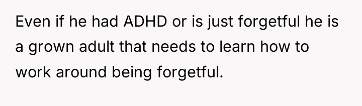 Even if he had ADHD or is just forgetful he...