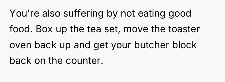 You're also suffering by not eating good food. Box up...