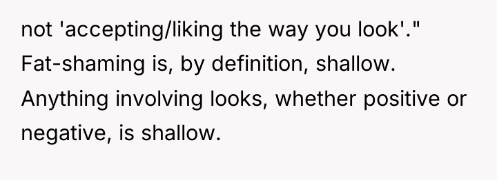 not 'accepting/liking the way you look'." Fat-shaming is, by definition,...
