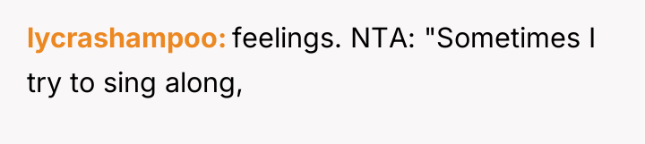 lycrashampoo feelings. NTA: "Sometimes I try to sing along,