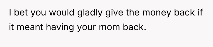 I bet you would gladly give the money back if...