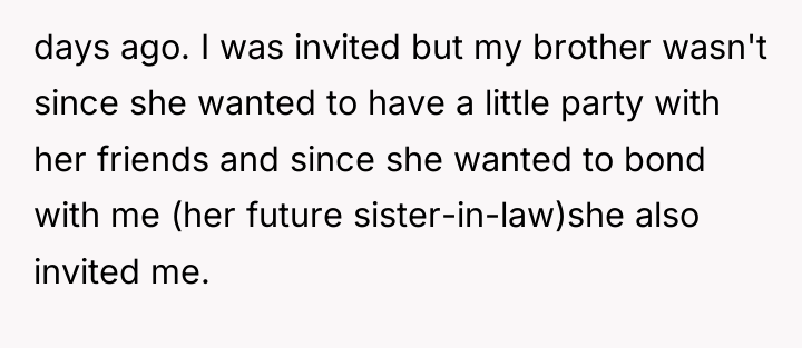days ago. I was invited but my brother wasn't since...