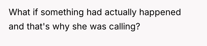 What if something had actually happened and that's why she...
