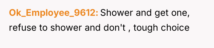 Ok_Employee_9612 Shower and get one, refuse to shower and don't...