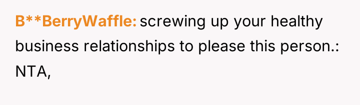 B**BerryWaffle screwing up your healthy business relationships to please this...