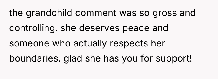 the grandchild comment was so gross and controlling. she deserves...