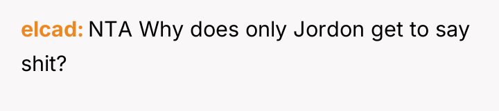 elcad NTA Why does only Jordon get to say shit?