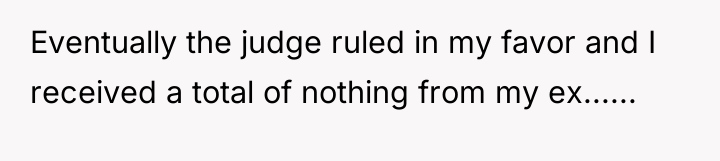 Eventually the judge ruled in my favor and I received...