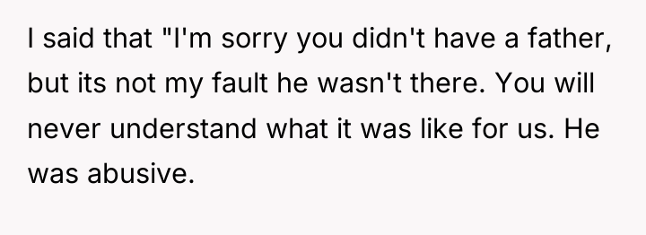 I said that "I'm sorry you didn't have a father,...