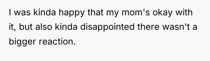 I was kinda happy that my mom's okay with it,...