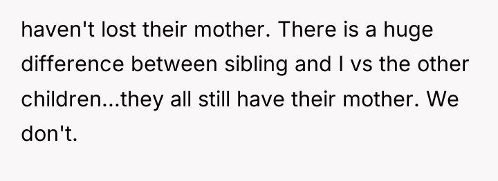 haven't lost their mother. There is a huge difference between...